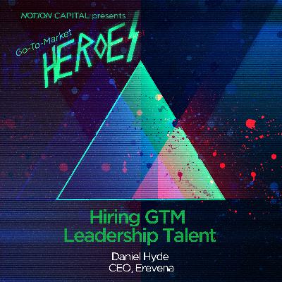 GTM06 - Hiring GTM Leadership Talent, with Dan Hyde, CEO, Erevena GTM06 - Hiring GTM Leadership Talent, with Dan Hyde, CEO, Erevena