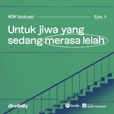 DKVodcast (Eps. 1) - Untuk jiwa yang sedang merasa lelah