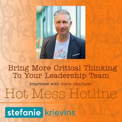 Bring More Critical Thinking to Your Leadership Team with Steve Pearlman Bring More Critical Thinking to Your Leadership Team with Steve Pearlman
