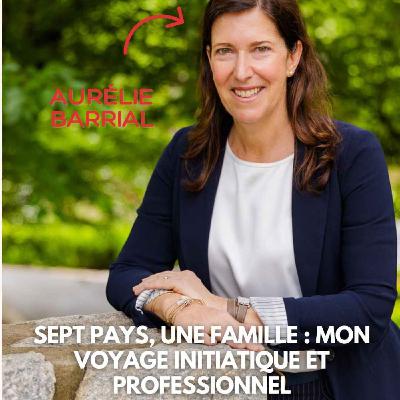 Aurélie Barrial : Sept pays, une famille et tant de rêves ... mon voyage initiatique et professionnel