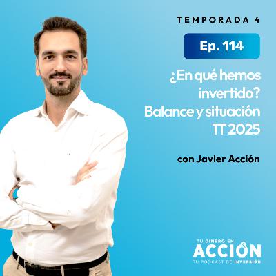 114. ¿En qué hemos invertido? – Balance y situación 1T 2025