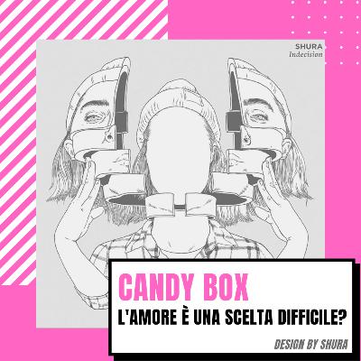 CANDY BOX // L'amore è una scelta difficile?