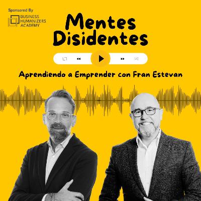 Aprendiendo a emprender, con Fran Estevan | Mentes Disidentes