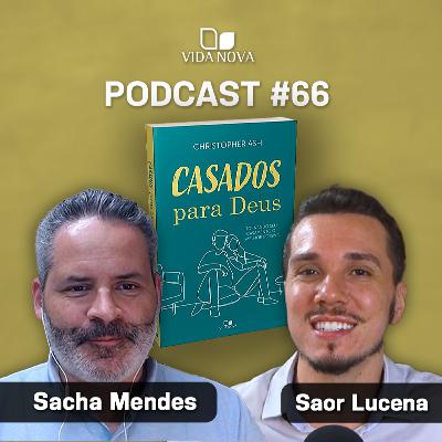 CASADOS PARA DEUS - SACHA MENDES | PODCAST EDIÇÕES VIDA NOVA #66