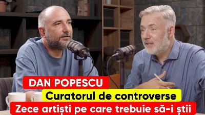 Dan Popescu. Curatorul de controverse. Zece artiști pe care trebuie să-i știi