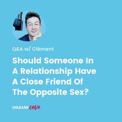 Q&A #23: Should Someone In A Relationship Have A Close Friend Of The Opposite Sex?