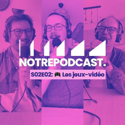 🎮 Les jeux-vidéo (NotrePodcast. S02E02)