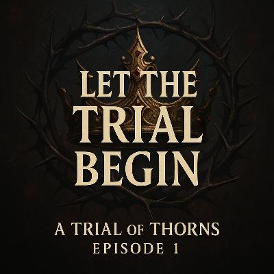 Let the Trial Begin (A Trial of Thorns, Episode 1) Let the Trial Begin (A Trial of Thorns, Episode 1)