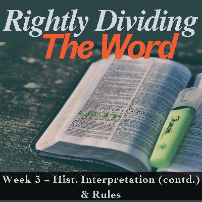 Rightly Dividing the Word - Part 3 | Hist. Interpretation (contd.) & Rules Rightly Dividing the Word - Part 3 | Hist. Interpretation (contd.) & Rules