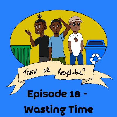 Episode 18 - Wasting Time Episode 18 - Wasting Time