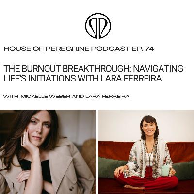 The Burnout Breakthrough: Navigating Life's Initiations with Lara Ferreira | Ep 74