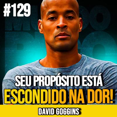 DAVID GOGGINS | A FÓRMULA BRUTA PARA DESCOBRIR SEU PROPÓSITO | MUNDOMENTAL #129