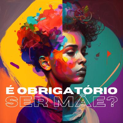 Maternidade compulsória: É obrigatório ser mãe?