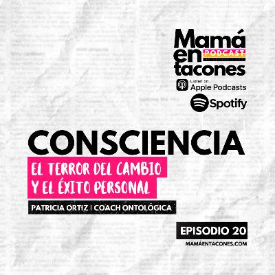 EP. 20 Consciencia, el terror del cambio & éxito personal | Patricia Ortiz Coach