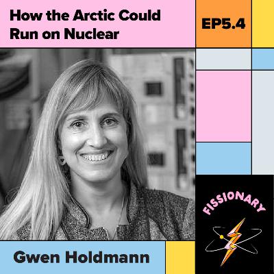 How the Arctic Could Run on Nuclear With Gwen Holdmann How the Arctic Could Run on Nuclear With Gwen Holdmann
