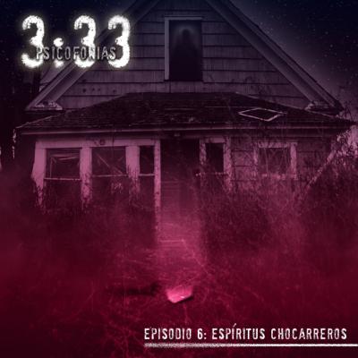 3:33 Psicofonias/ Episodio 6 “Espíritus Chocarreros”