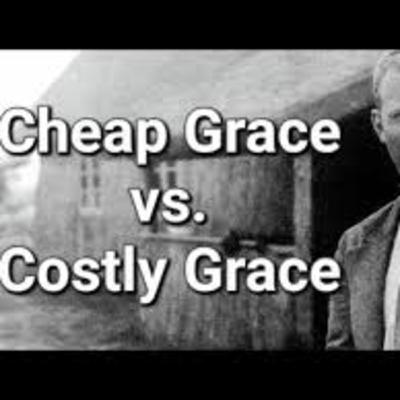 Cheap Grace vs. Costly Grace