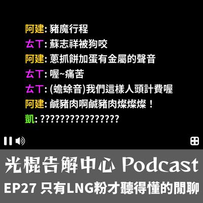 EP27 只有LNG粉才聽得懂的閒聊