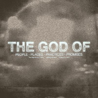 The God of: People, Places, Practices & Promises