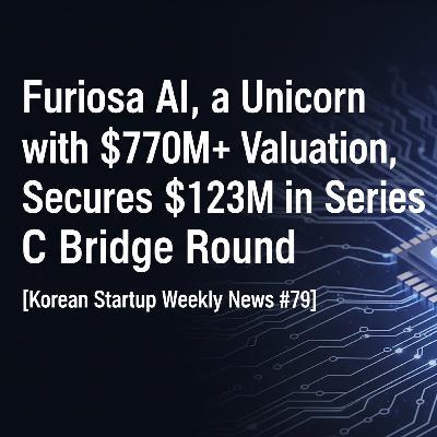 [K-Startup Weekly News #79] Furiosa AI, a Unicorn with $770M+ Valuation, Secures $123M in Series C Bridge Round
