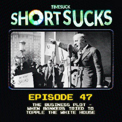 Short Suck #47: The Business Plot - When Bankers Tried to Topple the White House Short Suck #47: The Business Plot - When Bankers Tried to Topple the White House