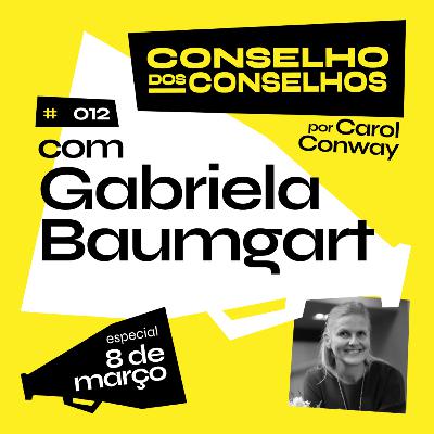 #012 Conselheira das Conselheiras com Gabriela Baumgart