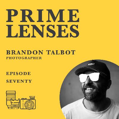 Prime Lenses Episode 70 - Brandon Talbot