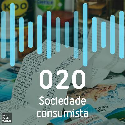 PFQ 020 - Sociedade consumista PFQ 020 - Sociedade consumista
