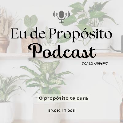 O propósito te cura - EP.019 | T.003
