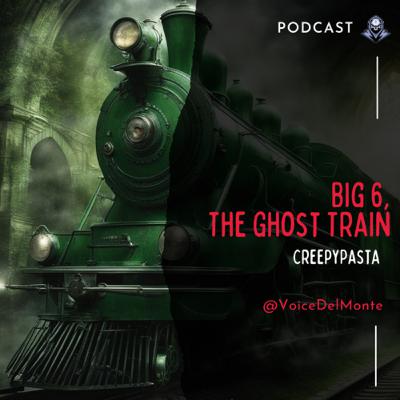Big 6, The Ghost Train CreepyPasta Big 6, The Ghost Train CreepyPasta