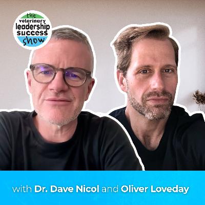 119: Why Your Veterinary Practice Needs a Vision with Dr. Dave Nicol & Oliver Loveday