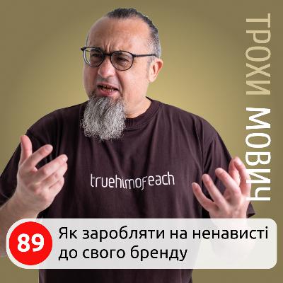 89. Як заробляти на ненависті до свого бренду | Чому намагання подобатися всім — це шлях до забуття