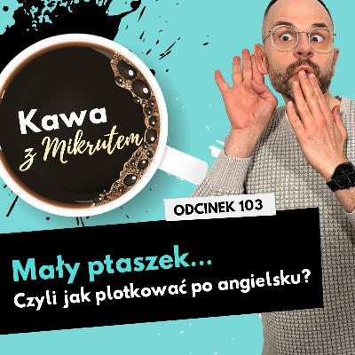 Jak plotkować po angielsku - mów lepiej dzięki tym 10 zwrotom! - Kawa z Mikrutem w wersji audio, odc. 103