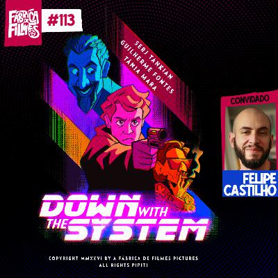 113 - DOWN WITH THE SYSTEM ft. Felipe Castilho | A Fábrica de Filmes