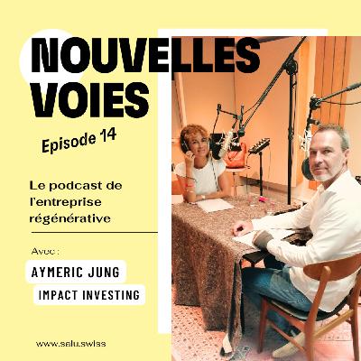#14 - "La finance durable peut créer un impact positif sur la société et l'environnement" : Aymeric Jung, spécialiste et conseil en Impact investing.