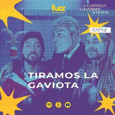FUZZ PODCAST - Capítulo 12: TIRAMOS LA GAVIOTA