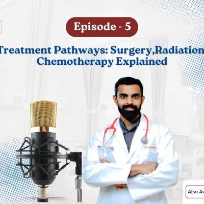 Podcast- 05: Treatment Pathways: Surgery,Radiation, Chemotherapy Explained