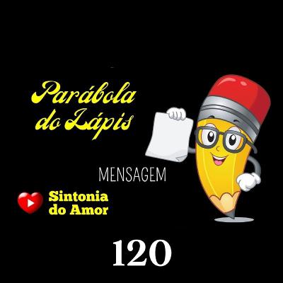 120 - Mensagem | Parábola do Lápis | Sintonia do Amor 120 - Mensagem | Parábola do Lápis | Sintonia do Amor