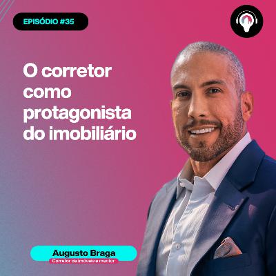 #35 O corretor como protagonista do imobiliário com Augusto Braga