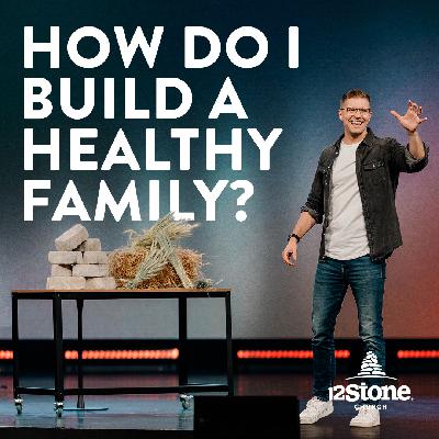 How Do I Build a Healthy Family? | 12Stone Church