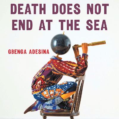 Death Does Not End at the Sea by Gbenga Adesina