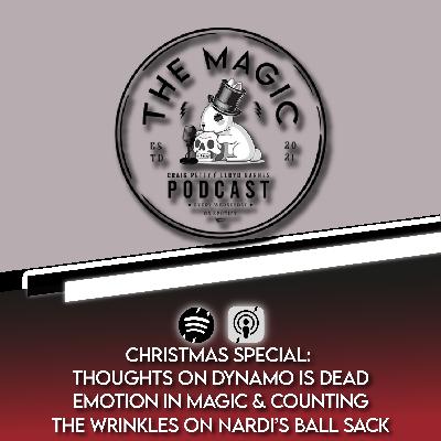 92: CHRISTMAS SPECIAL: THOUGHTS ON DYNAMO IS DEAD, EMOTION IN MAGIC & COUNTING THE WRINKLES ON NARDI’S BALL SACK | The Magic Podcast Episode #92