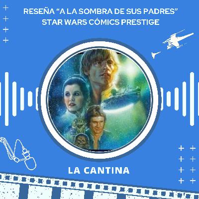 RESEÑA de STAR WARS: "A la Sombra de sus Padres".