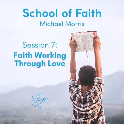 School of Faith - Session 7 - Faith Working Through Love