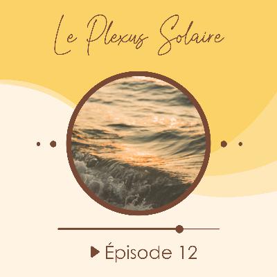 #12 - Le Plexus Solaire pilier de nos émotions