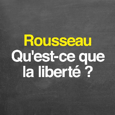 Rousseau : qu'est-ce que la liberté ? Rousseau : qu'est-ce que la liberté ?