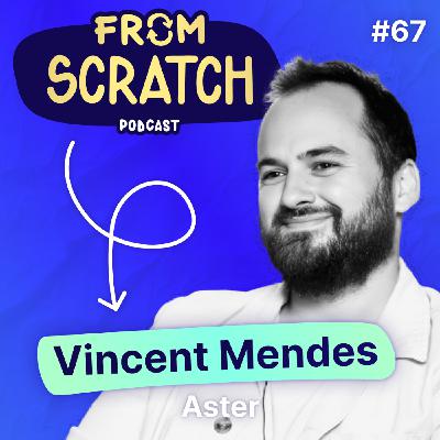 Comment renaître de ses cendres quand on a touché le fond ? | Vincent Mendes - Aster | FROM SCRATCH #67