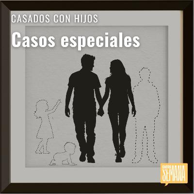 288 - Casados con hijos: "Casos especiales"