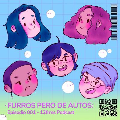 Furros pero de Autos: Ep 001 - 12frms Podcast