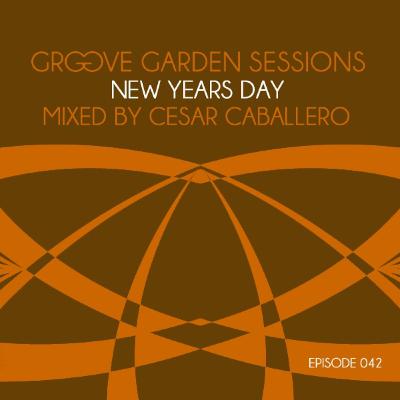 Groove Garden Sessions "New Years Day" mixed by Cesar Caballero - Episode 042 Groove Garden Sessions "New Years Day" mixed by Cesar Caballero - Episode 042